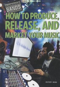 How to Produce, Release, and Market Your Music (Garage Bands)