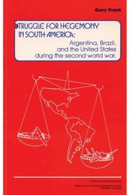 Struggle for Hegemony in South America: Argentina, Brazil, and the United States During the Second World War