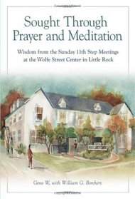 Sought Through Prayer and Meditation: Wisdom from the Sunday 11th Step Meetings at the Wolfe Street Center in Little Rock