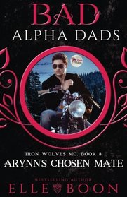 Arynn's Chosen Mate: Bad Alpha Dads (Iron Wolves MC) (Volume 8)