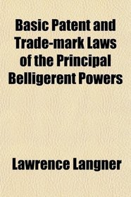 Basic Patent and Trade-Mark Laws of the Principal Belligerent Powers; Together With War Legislation, Ordinances, and Edicts Since August 1,