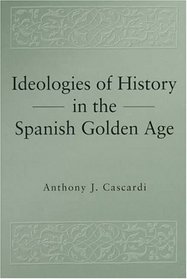 Ideologies of History in the Spanish Golden Age (Penn State Studies in Romance Literatures)