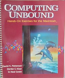 Computing Unbound : Hands-On-Exercises for the Macintosh With Two Optional Exercises for the IBM PC/With Disk