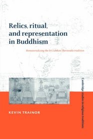 Relics, Ritual, and Representation in Buddhism: Rematerialising the Sri Lankan Theravada Tradition (Cambridge Studies in Religious Traditions)