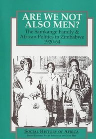 Are We Not Also Men?: The Samkange Family and African Politics in Zimbabwe, 1920-64 (Social History of Africa)