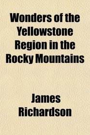 Wonders of the Yellowstone Region in the Rocky Mountains