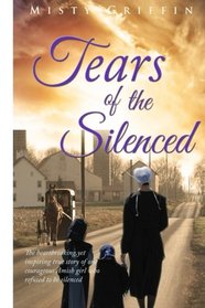 Tears of the Silenced: Tears of the silenced; The heartbreaking, yet inspireing true story of  one Amish girl who refuse to be silenced