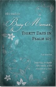 Bible Study for Busy Mamas: 30 Days in Psalm 103