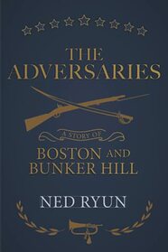 The Adversaries: A Story of Boston and Bunker Hill