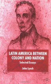 Latin America Between Colony and Nation: Selected Essays (Institute of Latin American Studies)