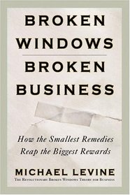 Broken Windows, Broken Business: How the Smallest Remedies Reap the Biggest Rewards