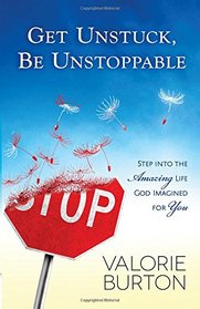 Get Unstuck, Be Unstoppable: Step into the Amazing Life God Imagined for You