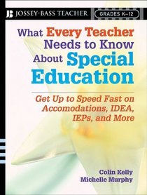 What Every Teacher Needs to Know About Special Education: Get Up to Speed Fast on IDEA, IEPs, Accommodations, and More