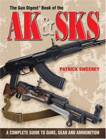 The Gun Digest Book Of The AK & SKS: A Complete Guide to Guns, Gear and Ammunition (Gun Digest Book Of...)