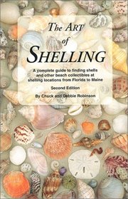 The Art of Shelling : A Complete Guide to Finding Shells and Other Beach Collectibles at Shelling Locations from Florida to Maine