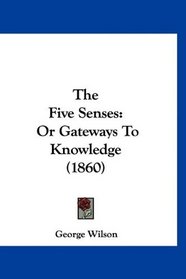The Five Senses: Or Gateways To Knowledge (1860)