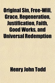 Original Sin, Free-Will, Grace, Regeneration, Justification, Faith, Good Works, and Universal Redemption