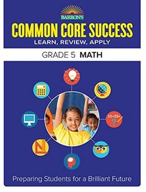 Barron's Common Core Success Grade 5 Math: Preparing Students for a Brilliant Future