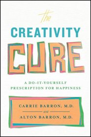 The Creativity Cure: A Do-It-Yourself Prescription for Happiness