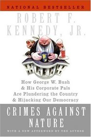 Crimes Against Nature: How George W. Bush And His Corporate Pals Are Plundering The Country And Hijacking Our Democracy