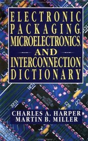 Electronic Packaging, Microelectronics, and Interconnection Dictionary