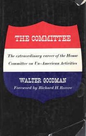 The Committee: The Extraordinary Career of the House Committee on Un-American Activities