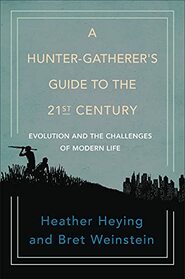 A Hunter-Gatherer's Guide to the 21st Century: Evolution and the Challenges of Modern Life