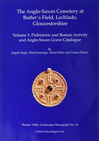 Anglo-Saxon Cemetery at Butler's Field, Lechlade, Gloucestershire: Volume I: Prehistoric and Roman Activity and Grave Catalogue (Thames Valley Landscapes Monograph) (v. 1)