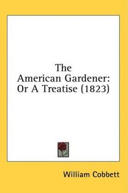 The American Gardener: Or A Treatise (1823)