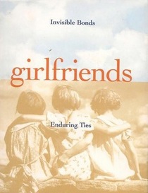 Girlfriends : Invisible Bonds, Enduring Ties