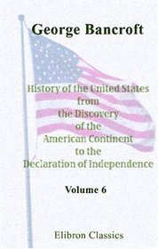 History of the United States, from the Discovery of the American Continent to the Declaration of Independence: Volume 6