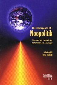 The Emergence of Noopolitik: Toward an American Information Strategy (Rand Corporation//Rand Monograph Report)