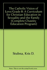 The Catholic Vision of Love/Grade 8: A Curriculum for Christian Education in Sexuality and the Family (Complete Chastity Education Program)