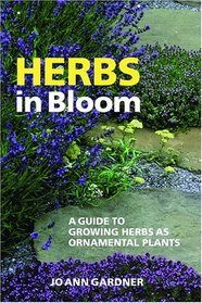 Herbs in Bloom : A Guide to Growing Herbs as Ornamental Plants