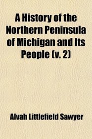 A History of the Northern Peninsula of Michigan and Its People (v. 2)