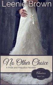No Other Choice: A Pride and Prejudice Novella (Choices) (Volume 2)