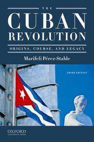 The Cuban Revolution: Origins, Course, and Legacy