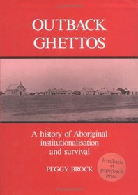 Outback Ghettos: A History of Aboriginal Institutionalisation and Survival