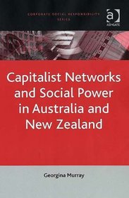 Capitalist Networks And Social Power in Australia And New Zealand (Corporate Social Responsibility Series)
