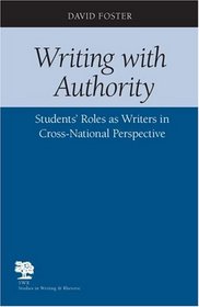 Writing with Authority: Students' Roles as Writers In Cross-National Perspective (Studies in Writing and Rhetoric)