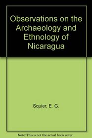 Observations on the Archaeology and Ethnology of Nicaragua