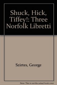 Shuck, Hick, Tiffey!: Three Norfolk Libretti