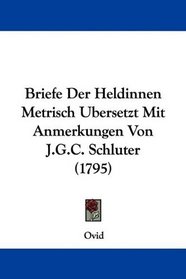 Briefe Der Heldinnen Metrisch Ubersetzt Mit Anmerkungen Von J.G.C. Schluter (1795) (German Edition)