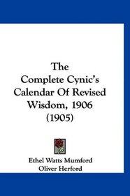 The Complete Cynic's Calendar Of Revised Wisdom, 1906 (1905)