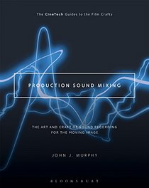 Production Sound Mixing: The Art and Craft of Sound Recording for the Moving Image (The CineTech Guides to the Film Crafts)