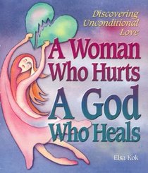 A Woman Who Hurts, a God Who Heals: Discovering God's Unconditional Love