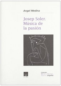 Josep Soler: Musica de la pasion (Coleccion Musica hispana. Textos. Biografias) (Spanish Edition)