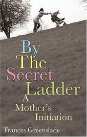 By the Secret Ladder: A Mother's Initiation