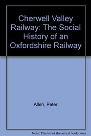 Cherwell Valley Railway: The Social History of an Oxfordshire Railway