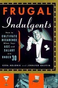 Frugal Indulgents: How to Cultivate Decadence When Your Age and Salary Are Under 30